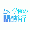 とある学園の古都旅行（シュウガクリョコウ）