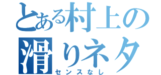 とある村上の滑りネタ（センスなし）