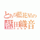 とある藍花星の藍田織音（仲谷明香）