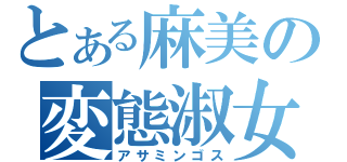 とある麻美の変態淑女（アサミンゴス）