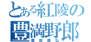 とある紅陵の豊満野郎（豊田康弘）