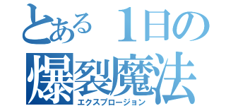 とある１日の爆裂魔法（エクスプロージョン）