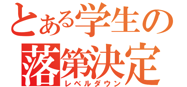 とある学生の落第決定（レベルダウン）