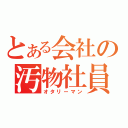 とある会社の汚物社員（オタリーマン）