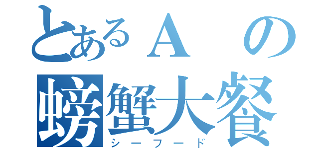 とあるＡ編の螃蟹大餐（シーフード）