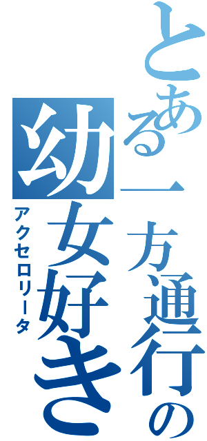 とある一方通行の幼女好き（アクセロリータ）
