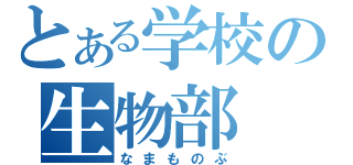 とある学校の生物部（なまものぶ）