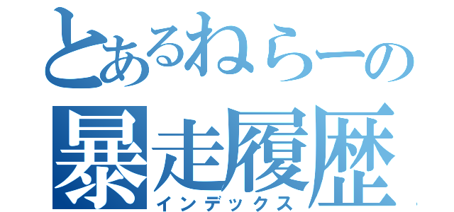 とあるねらーの暴走履歴（インデックス）