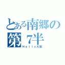 とある南郷の第７半（Ｈｅｌｌｏ大阪）