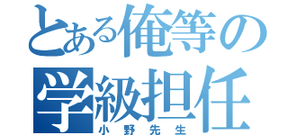 とある俺等の学級担任（小野先生）