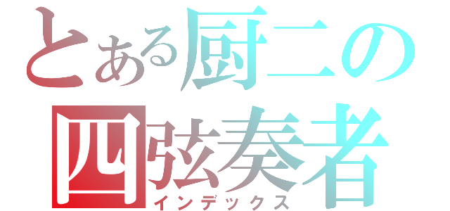 とある厨二の四弦奏者（インデックス）