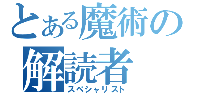 とある魔術の解読者（スペシャリスト）