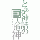 とある神話の巨大地神（ポセイドン）