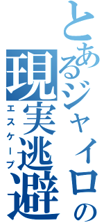 とあるジャイロの現実逃避Ⅱ（エスケープ）