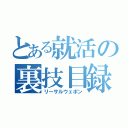 とある就活の裏技目録（リーサルウェポン）