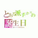 とある派手ホスの誕生日（ｂｉｒｔｈｄａｙ）