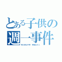 とある子供の週一事件の日（見た目は子供　頭脳は大人）