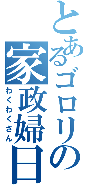 とあるゴロリの家政婦日記Ⅱ（わくわくさん）