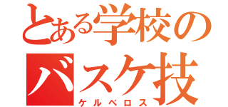 とある学校のバスケ技（ケルベロス）