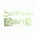 とあるボカロの奇跡の箱（ＰＡＮＤＯＲＡ ＶＯＸＸ）