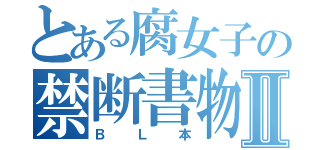 とある腐女子の禁断書物Ⅱ（ＢＬ本）