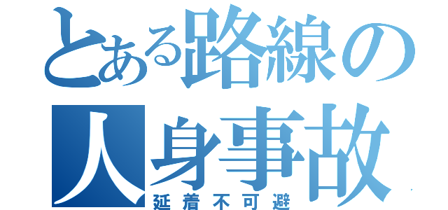 とある路線の人身事故（延着不可避）