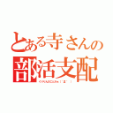 とある寺さんの部活支配（くりりんのことかぁ（´Д｀ ））