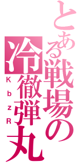 とある戦場の冷徹弾丸（ＫｂｚＲ）