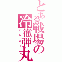 とある戦場の冷徹弾丸（ＫｂｚＲ）