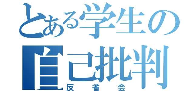 とある学生の自己批判（反省会）