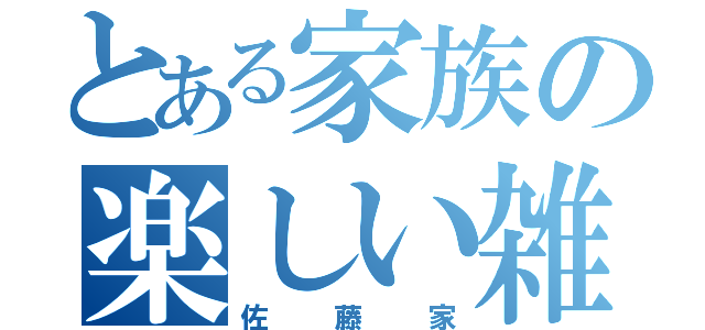 とある家族の楽しい雑談（佐藤家）