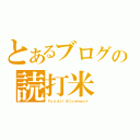 とあるブログの読打米（Ｙｏｎｄａ！＆Ｃｏｍｍｅｎｔ）