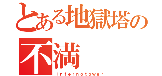 とある地獄塔の不満（ｉｎｆｅｒｎｏｔｏｗｅｒ）