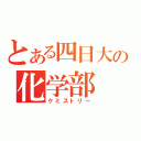 とある四日大の化学部（ケミストリー）