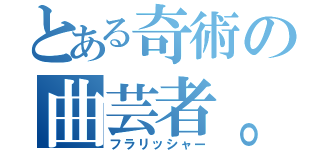 とある奇術の曲芸者。（フラリッシャー）