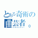 とある奇術の曲芸者。（フラリッシャー）