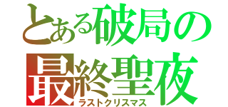 とある破局の最終聖夜（ラストクリスマス）