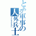 とある軍事の人外兵士（フナサカヒロシ）