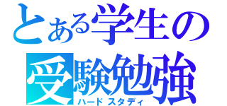 とある学生の受験勉強（ハードスタディ）