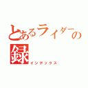 とあるライダーの録（インデックス）