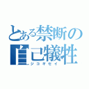 とある禁断の自己犠牲（ジコギセイ）