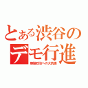 とある渋谷のデモ行進（無脳政治への大抗議）