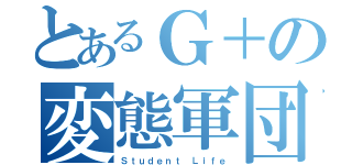 とあるＧ＋の変態軍団（Ｓｔｕｄｅｎｔ Ｌｉｆｅ）