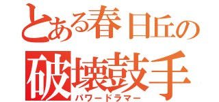 とある春日丘の破壊鼓手（パワードラマー）