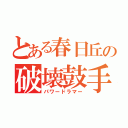 とある春日丘の破壊鼓手（パワードラマー）