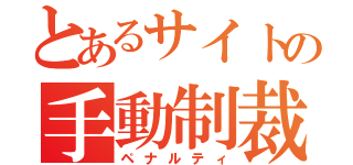 とあるサイトの手動制裁（ペナルティ）