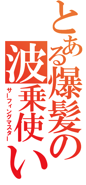 とある爆髪の波乗使い（サーフィングマスター）