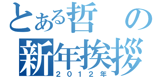 とある哲の新年挨拶（２０１２年）