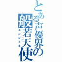 とある声優界の般若天使Ⅱ（エンジェル）