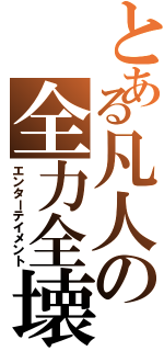 とある凡人の全力全壊Ⅱ（エンターテイメント）